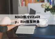 开云平台-MAD爆冷Vitality，Bin爆发神勇